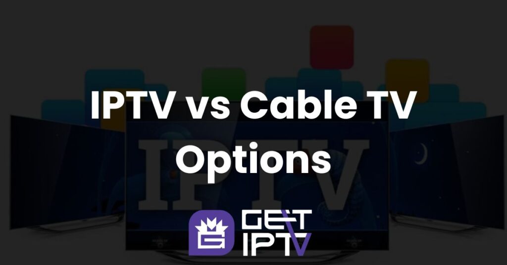 IPTV vs Cable TV Options