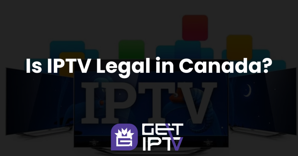 Is IPTV Legal in Canada?